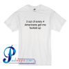 3 out of every 4 Americans Got Me Fucked Up T Shirt