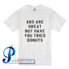 ABS Are Great But Have You Tried Donuts T Shirt