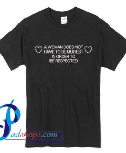 A Woman Does Not Have To Be Modest In Order To Be Respected T Shirt