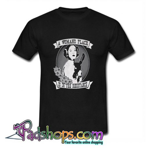 A Woman’s Place Is In the Resistance T Shirt (PSM)