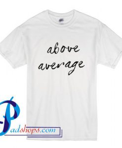 Above Average T Shirt