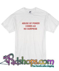 Abuse of Power Comes As No Surprise T-Shirt