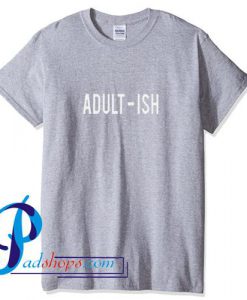 Adult Ish T shirt