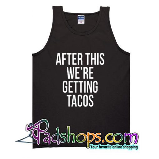 After This We're Getting Tacos Tank Top