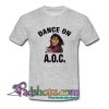 Alexandria Ocasio Cortez Dance On AOC T Shirt SL