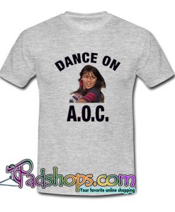 Alexandria Ocasio Cortez Dance On AOC T Shirt SL
