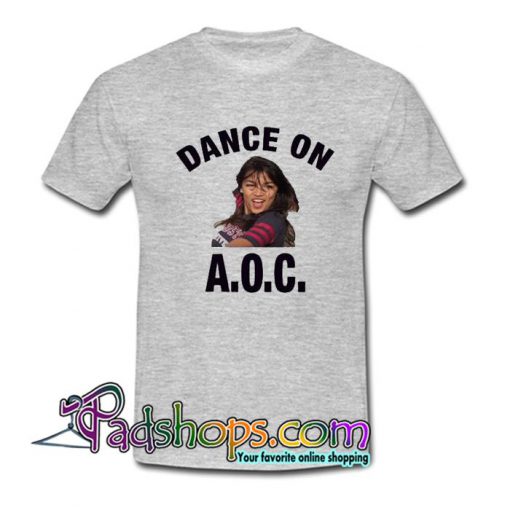Alexandria Ocasio Cortez Dance On AOC T Shirt SL