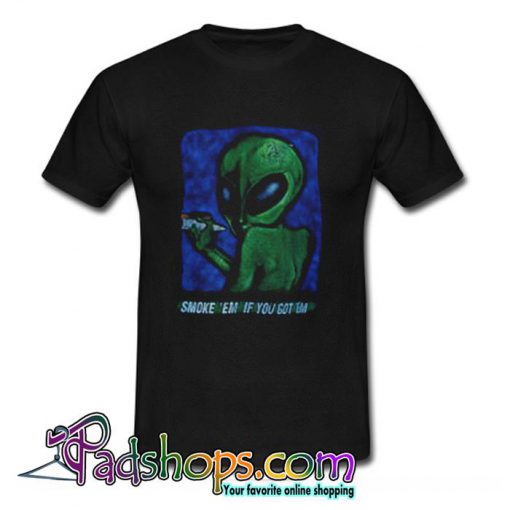 Alien Smoke Em If You Got Em  T Shirt (PSM)