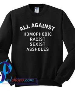 All Against Homophobic Racist Sexist Assholes Sweatshirt