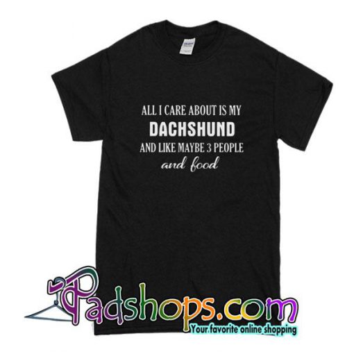 All I Care About Is My Dachshund T-Shirt