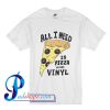 All I Need is Pizza and Vinyl T Shirt