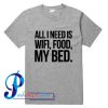 All I Need is Wifi Food My Bed T Shirt