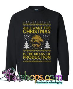 All I Want For Christmas Is The Means Of Production Sweatshirt