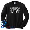 All Monsters Are Human Sweatshirt