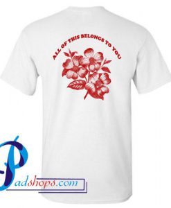 All Of This Belongs To You T Shirt Back