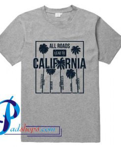 All Roads Lead To California T Shirt