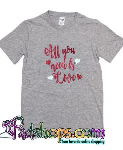 All You need Is Love T Shirt