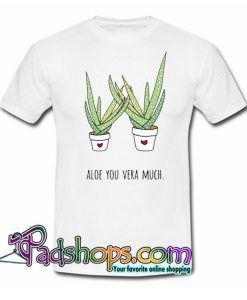Aloe You Vera Much T Shirt SL