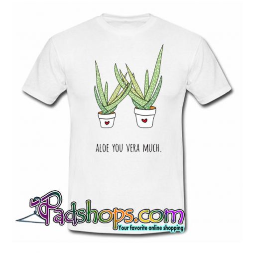 Aloe You Vera Much T Shirt SL
