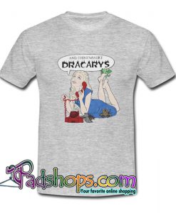 And Then I Was Like Dracarys Fan T Shirt SL