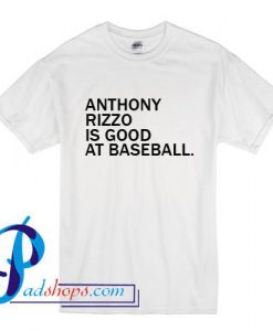 Anthony Rizzo Is Good At Baseball T Shirt