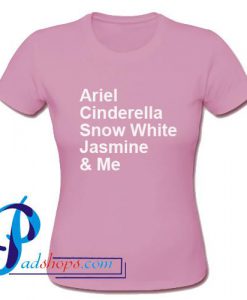 Ariel Cinderella Snow White Jasmine & Me T Shirt