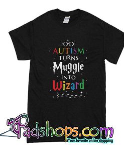 Autism Turns Muggle Into Wizard T-Shirt