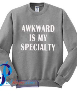 Awkward is my specialty Funny Sweatshirt