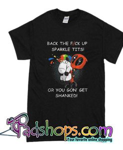 Back The Fuck Up Sparkle Tits Or You Gon Get Shanked T-Shirt