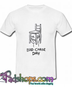 Bad Chair Day T Shirt (PSM)