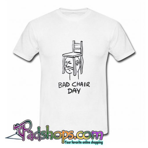 Bad Chair Day T Shirt (PSM)