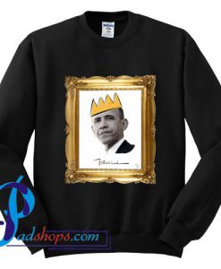 Barack Obama with Crown Sweatshirt