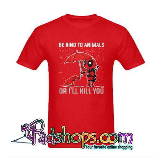 Be Kind To Animals Or I'll Kill You T-Shirt