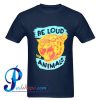 Be Loud for Animals T Shirt