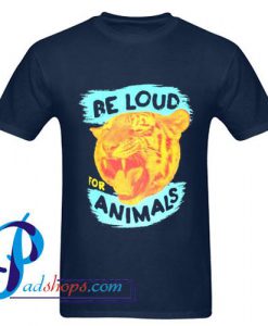 Be Loud for Animals T Shirt
