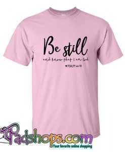 Be Still and Know That I Am God T Shirt (PSM)