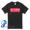 Be Stupid For Successful Living T Shirt