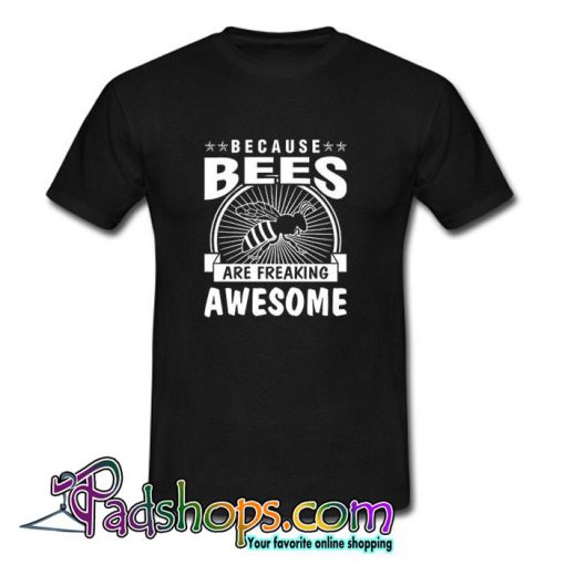Because Bees Are Freaking Awesome T shirt SL