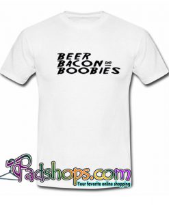 Beer Bacon and Boobies T Shirt SL