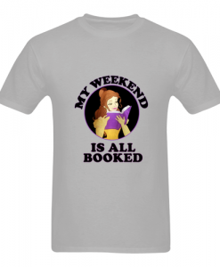Belle My Weekend is All Booked T Shirt