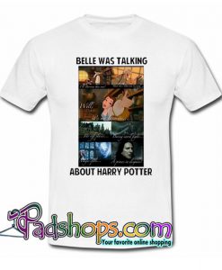 Belle Was Talking About Harry Potter T Shirt SL