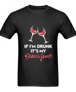Best price Wine If I'm drunk It's my sister T Shirt