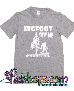 Bigfoot Saw Me But No One Believed Him T-Shirt
