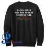 Black Girls Are The Purest Form Of Art Sweatshirt Back