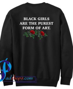 Black Girls Are The Purest Form Of Art Sweatshirt Back