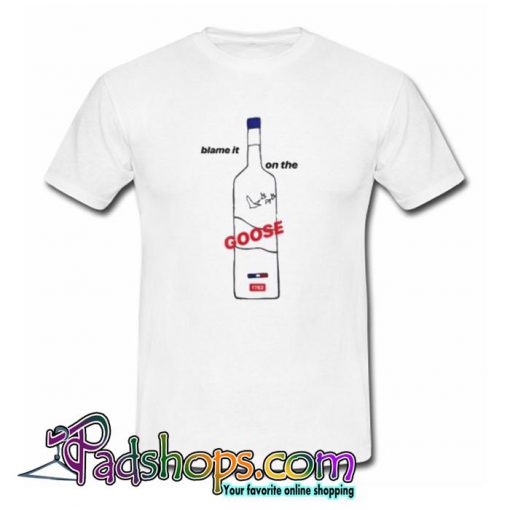 Blame it on the Goose trending T shirt SL