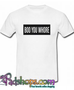 Boo You Whore T Shirt (PSM)