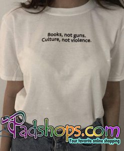 Books Not Guns Culture Not Violence tshirt