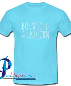 Born To Be A Unicorn T Shirt