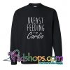 Breast Feeding Is My Cardio Sweatshirt